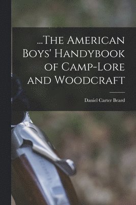 Daniel Carter Beard - ...The American Boys' Handybook of Camp-Lore and Woodcraft, Häftad