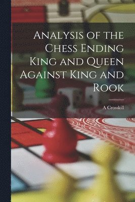 bokomslag Analysis of the Chess Ending King and Queen Against King and Rook