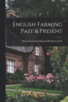 Baron Rowland Edmund Prothero Ernle - English Farming Past & Present, Häftad