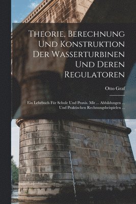 Otto Graf - Theorie, Berechnung Und Konstruktion Der Wasserturbinen Und Deren Regulatoren, Häftad