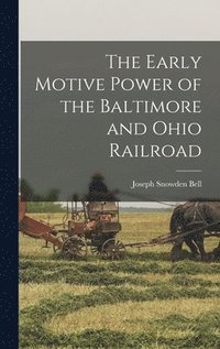 bokomslag The Early Motive Power of the Baltimore and Ohio Railroad