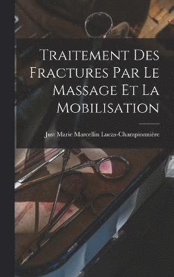 Just Marie Marcell Lucas-Championnière - Traitement Des Fractures Par Le Massage Et La Mobilisation, Inbunden