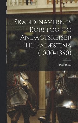 bokomslag Skandinavernes Korstog Og Andagtsreiser Til Palæstina (1000-1350)