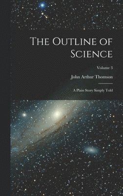 bokomslag The Outline of Science: A Plain Story Simply Told; Volume 3