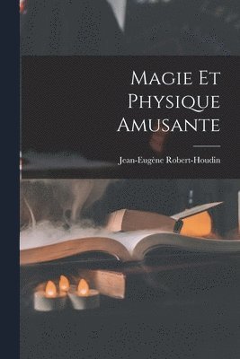 Jean-Eugène Robert-Houdin - Magie Et Physique Amusante, Häftad