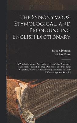 bokomslag The Synonymous, Etymological, and Pronouncing English Dictionary