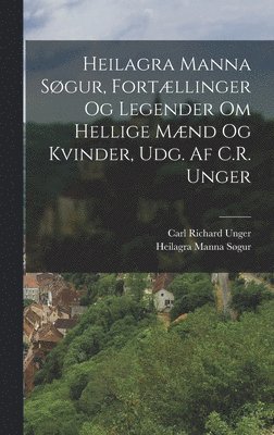 Heilagra Manna Søgur, Carl Richard Unger - Heilagra Manna Søgur, Fortællinger Og Legender Om Hellige Mænd Og Kvinder, Udg. Af C.R. Unger, Inbunden