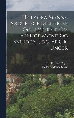 Heilagra Manna Sgur, Fortllinger Og Legender Om Hellige Mnd Og Kvinder, Udg. Af C.R. Unger 1