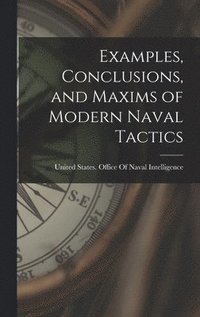 bokomslag Examples, Conclusions, and Maxims of Modern Naval Tactics
