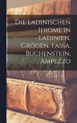 bokomslag Die Ladinischen Idiome in Ladinien, Grden, Fassa, Buchenstein, Ampezzo