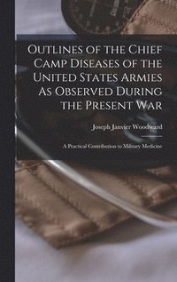 bokomslag Outlines of the Chief Camp Diseases of the United States Armies As Observed During the Present War