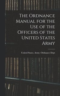 bokomslag The Ordnance Manual for the Use of the Officers of the United States Army