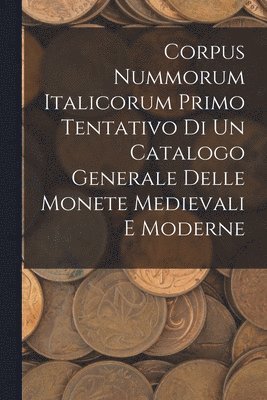 Corpus Nummorum Italicorum Primo Tentativo Di Un Catalogo Generale Delle Monete Medievali E Moderne 1