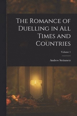 Andrew Steinmetz - Romance of Duelling in All Times and Countries; Volume 1, Häftad
