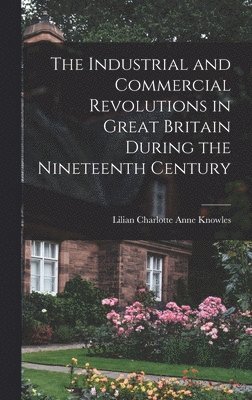 bokomslag The Industrial and Commercial Revolutions in Great Britain During the Nineteenth Century