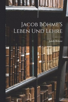 Jacob Bhme'S Leben Und Lehre 1