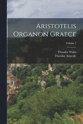 Aristotelis Organon Graece; Volume 1 1