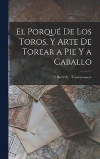 bokomslag El Porqu De Los Toros, Y Arte De Torear a Pie Y a Caballo
