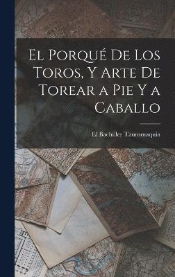 El Porqu De Los Toros, Y Arte De Torear a Pie Y a Caballo 1