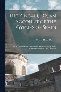 bokomslag Zincali, Or, an Account of the Gypsies of Spain