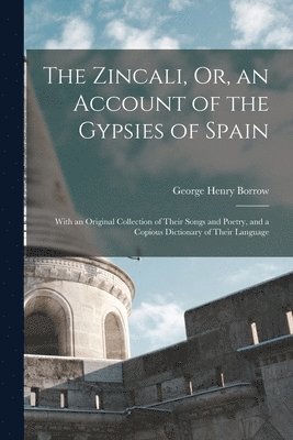 bokomslag Zincali, Or, an Account of the Gypsies of Spain