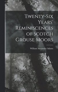 bokomslag Twenty-Six Years' Reminiscences of Scotch Grouse Moors