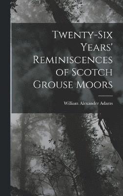 Twenty-Six Years' Reminiscences of Scotch Grouse Moors 1