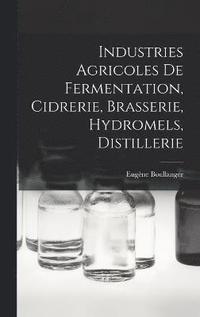 bokomslag Industries Agricoles De Fermentation, Cidrerie, Brasserie, Hydromels, Distillerie