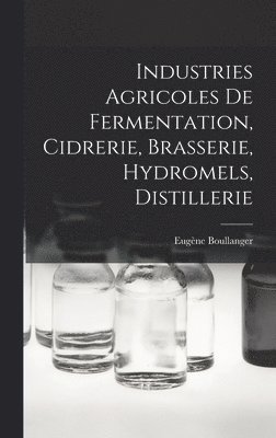 bokomslag Industries Agricoles De Fermentation, Cidrerie, Brasserie, Hydromels, Distillerie