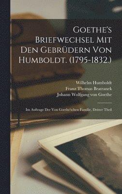 Goethe's Briefwechsel Mit Den Gebrdern Von Humboldt. (1795-1832.) 1