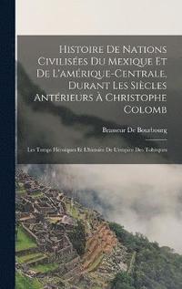 bokomslag Histoire De Nations Civilises Du Mexique Et De L'amrique-Centrale, Durant Les Sicles Antrieurs  Christophe Colomb
