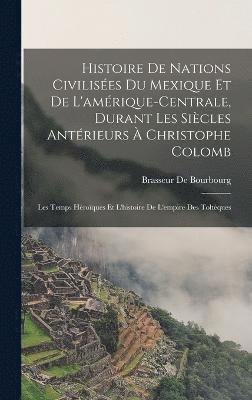 Histoire De Nations Civilises Du Mexique Et De L'amrique-Centrale, Durant Les Sicles Antrieurs  Christophe Colomb 1