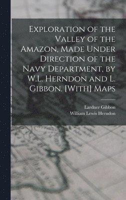 bokomslag Exploration of the Valley of the Amazon, Made Under Direction of the Navy Department, by W.L. Herndon and L. Gibbon. [With] Maps