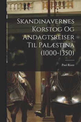 bokomslag Skandinavernes Korstog Og Andagtsreiser Til Palæstina (1000-1350)