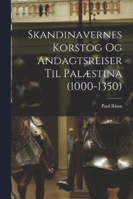 Skandinavernes Korstog Og Andagtsreiser Til Palæstina (1000-1350)