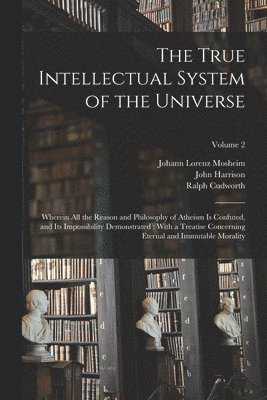 John Harrison, Johann Lorenz Mosheim, Ralph Cudworth - True Intellectual System of the Universe, Häftad