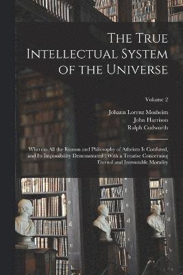 John Harrison, Johann Lorenz Mosheim, Ralph Cudworth - True Intellectual System of the Universe, Häftad