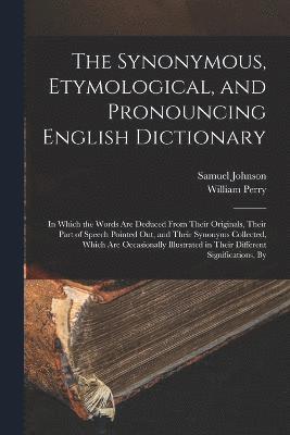 The Synonymous, Etymological, and Pronouncing English Dictionary 1