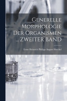 Generelle Morphologie Der Organismen ... ZWEITER BAND 1