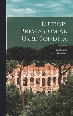 Carl Wagener, Eutropius - Eutropi Breviarium Ab Urbe Condita, Inbunden