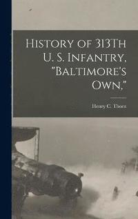 bokomslag History of 313Th U. S. Infantry, &quot;Baltimore's Own,&quot;