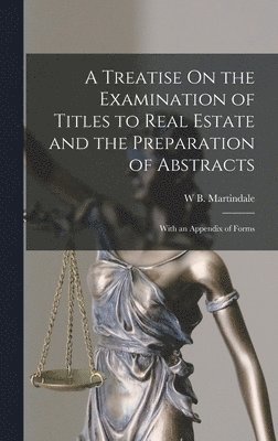 bokomslag A Treatise On the Examination of Titles to Real Estate and the Preparation of Abstracts