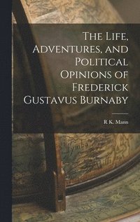 bokomslag The Life, Adventures, and Political Opinions of Frederick Gustavus Burnaby