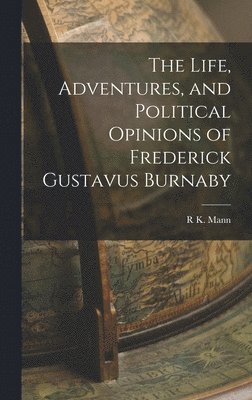 The Life, Adventures, and Political Opinions of Frederick Gustavus Burnaby 1