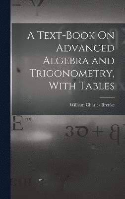 William Charles Brenke - Text-Book On Advanced Algebra and Trigonometry, With Tables, Inbunden