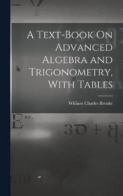 A Text-Book On Advanced Algebra and Trigonometry, With Tables 1