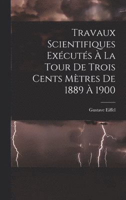 Travaux Scientifiques Excuts  La Tour De Trois Cents Mtres De 1889  1900 1