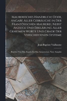 bokomslag Maurerisches Handbuch; Oder, Angabe Aller Gebruche in Der Franzsischen Maurerei, Nebst Anzeige Und Erklrung Aller Geheimen Worte Und Grade Der Verschiedenen Systeme