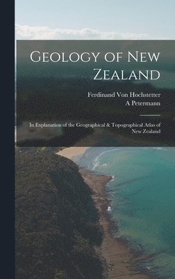 Ferdinand Von Hochstetter, A Petermann - Geology of New Zealand, Inbunden