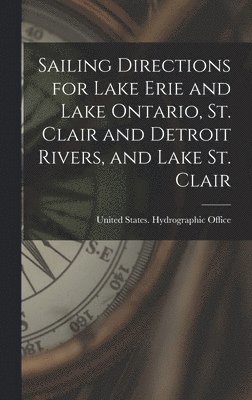 bokomslag Sailing Directions for Lake Erie and Lake Ontario, St. Clair and Detroit Rivers, and Lake St. Clair